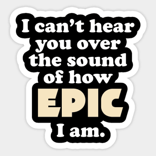 I can't hear you over the sound of how epic I am Sticker